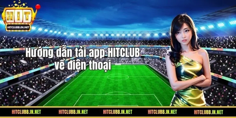 Hướng dẫn Tải app HITCLUB dành cho newbie