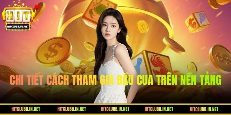 Hướng dẫn chi tiết cách tham gia Bầu Cua trên nền tảng HITCLUB
